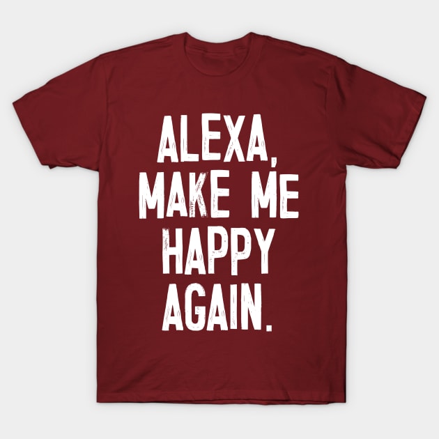 Alexa, Make Me Happy Again T-Shirt by DankFutura